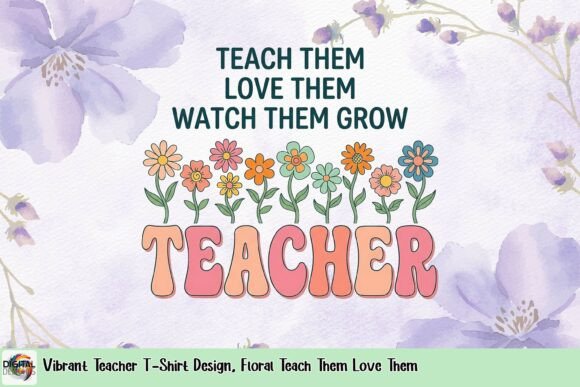 Vibrant Teacher T-Shirt Design, Floral Teach Them Love Them